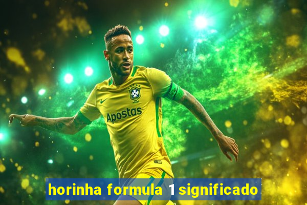 horinha formula 1 significado